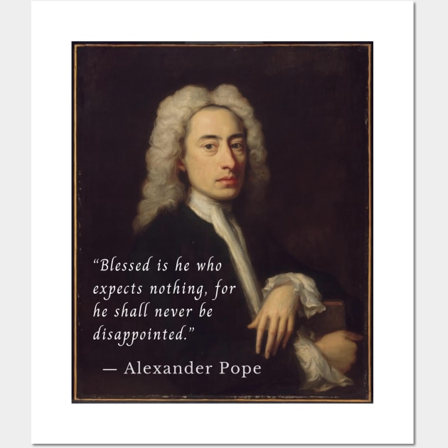 Alexander Pope portrait and quote: Blessed is he who expects nothing, for he shall never be disappointed. Wall Art by artbleed